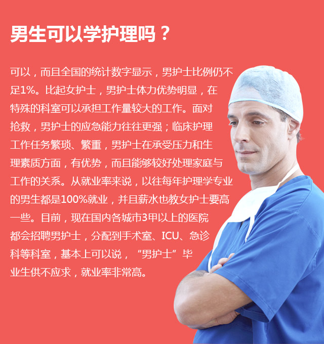 男生可以學(xué)護理嗎?可以，而且全國的統(tǒng)計數(shù)字顯示，男護士比例仍不足1%。比起女護士，男護士體力優(yōu)勢明顯，在特殊的科室可以承擔(dān)工作量較大的工作。面對搶救，男護士的應(yīng)急能力往往更強;臨床護理工作任務(wù)繁瑣、繁重，男護士在承受壓力和生理素質(zhì)方面，有優(yōu)勢，而且能夠較好處理家庭與工作的關(guān)系。從就業(yè)率來說，以往每年護理學(xué)專業(yè)的男生都是100%就業(yè)，并且薪水也教女護士要高—些。目前，現(xiàn)在國內(nèi)各城市3甲以上的醫(yī)院都會招聘男護士，分配到手術(shù)室、ICU、急診科等科室，基本上可以說，“男護士”畢業(yè)生供不應(yīng)求，就業(yè)率非常高。